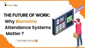 Biometric Attendance Systems Are the Future of Workplace Management - Touch Tally